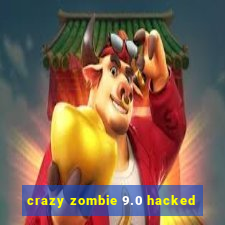 crazy zombie 9.0 hacked